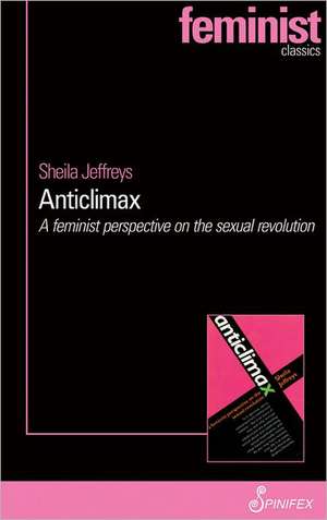 Anticlimax: A Feminist Perspective on the Sexual Revolution de Sheila Jeffreys