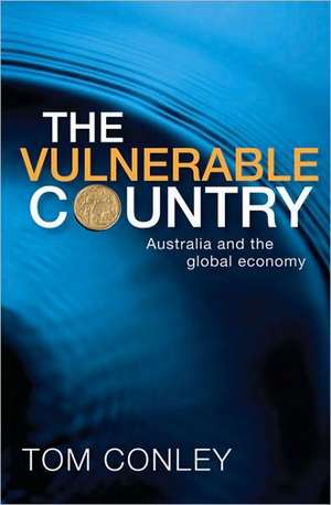 The Vulnerable Country: Australia and the Global Economy de Tom Conley