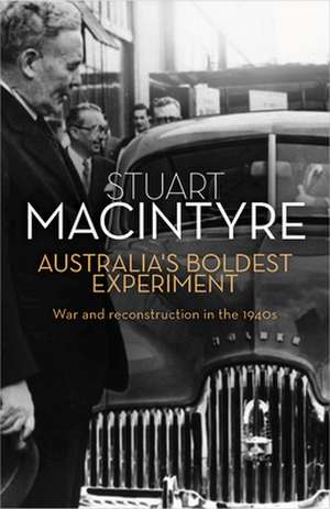 Australia's Boldest Experiment: War and Reconstruction in the 1940s de Stuart Macintyre