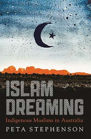 Islam Dreaming: Indigenous Muslims in Australia de Peta Stephenson