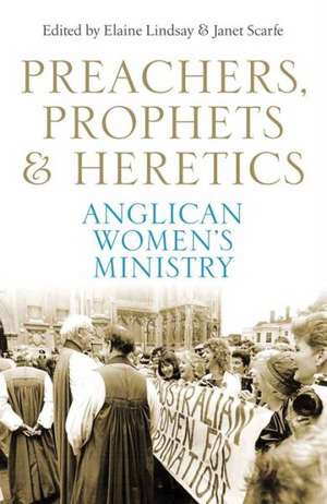 Preachers, Prophets & Heretics: Anglican Women's Ministry de Elaine Lindsay