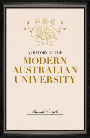 A History of the Modern Australian University de Hannah Forsyth