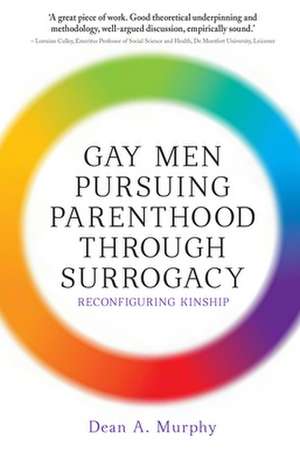 Gay Men Pursuing Parenthood Through Surrogacy: Reconfiguring Kinship de Dean A. Murphy