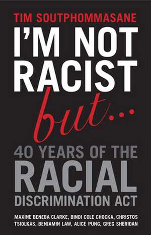 I'm Not Racist, But--: 40 Years of the Racial Discrimination ACT de Tim Soutphommasane