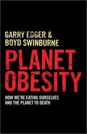 Planet Obesity: How We're Eating Ourselves and the Planet to Death de Garry Egger