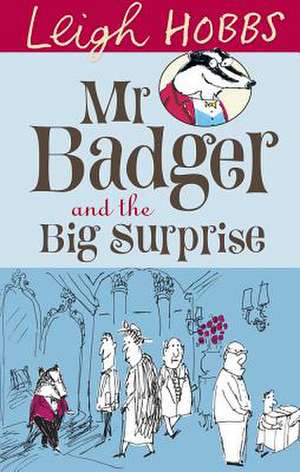 MR Badger and the Big Surprise: Food for Your Family and Friends de Leigh Hobbs