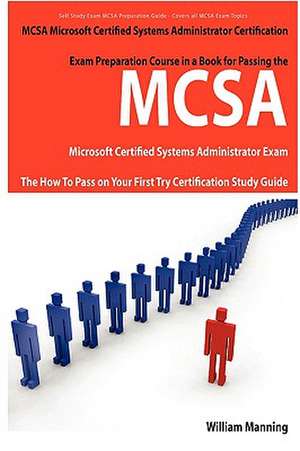 McSa Microsoft Certified Systems Administrator Exam Preparation Course in a Book for Passing the McSa Systems Security Certified Exam - The How to Pas de William Manning