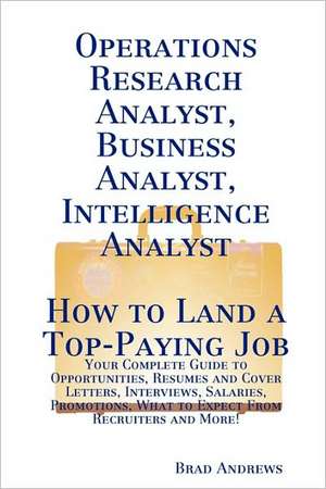 Operations Research Analyst, Business Analyst, Intelligence Analyst - How to Land a Top-Paying Job de Brad Andrews