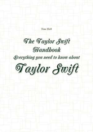 The Taylor Swift Handbook - Everything You Need to Know about Taylor Swift de Dan Bell