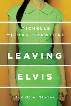 Leaving Elvis: And Other Stories de Michelle Michau-Crawford