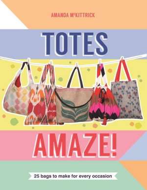 Totes Amaze: 25 Bags to Make for Every Occasion de Amanda McKittrick