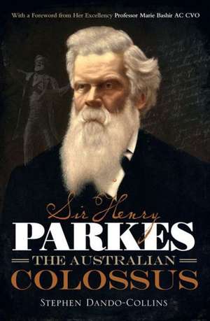 Sir Henry Parkes: The Australian Colossus de Stephen Dando-Collins