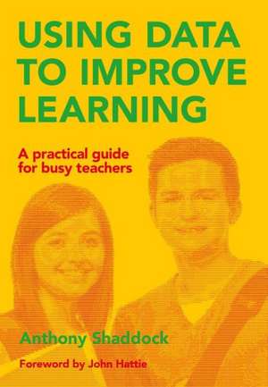 Using Data to Improve Learning: A Practical Guide for Busy Teachers de Anthony Shaddock