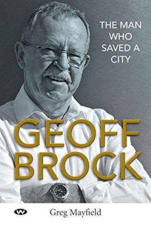 Geoff Brock: The Man Who Saved a City de Greg Mayfield