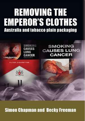 Removing the Emperor's Clothes: Australia and Tobacco Plain Packaging de Simon Chapman