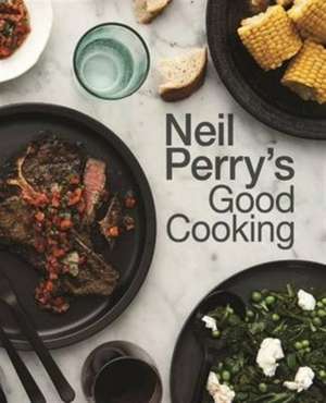 Neil Perry's Good Cooking de Neil Perry