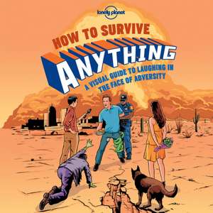 Lonely Planet How to Survive Anything: Enjoy the World at Your Leisure de Lonely Planet