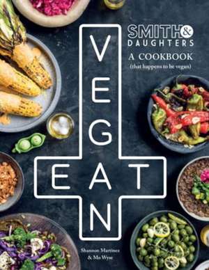 Smith & Daughters: A Cookbook (That Happens to Be Vegan) de Shannon Martinez