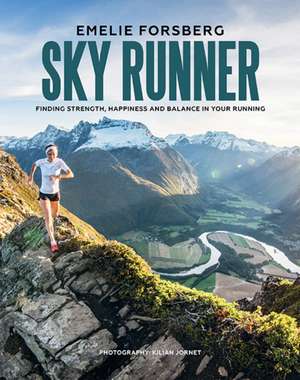 Sky Runner: Finding Strength, Happiness and Balance in your Running de Emelie Forsberg