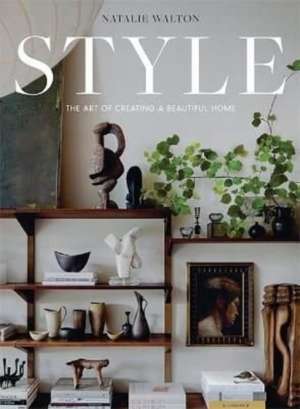 Style: The Art of Creating a Beautiful Home de Natalie Walton