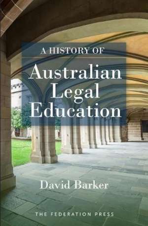 History of Australian Legal Education de David Barker