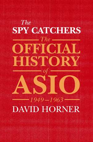 The Spy Catchers: The Official History of Asio, 1949-1963 de David Horner