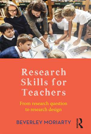 Research Skills for Teachers: From research question to research design de Beverley Moriarty