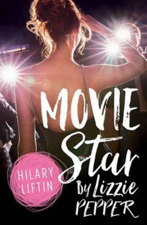 Movie Star by Lizzie Pepper de Hilary Liftin