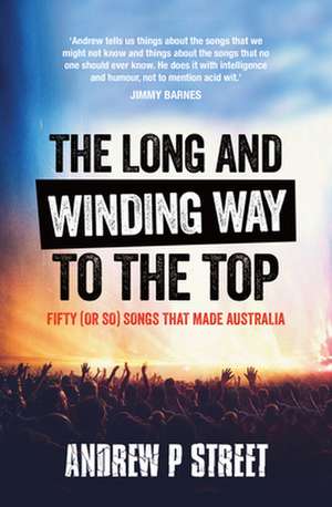 Long and Winding Way to the Top: Fifty (or So) Songs That Made Australia de Andrew P. Street