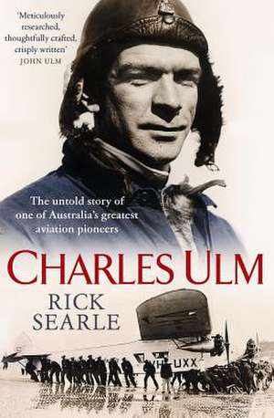 Charles Ulm: The Untold Story of One of Australia's Greatest Aviation Pioneers de Rick Searle