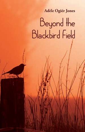 Beyond the Blackbird Field de Adèle Ogier Jones