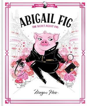 Abigail Fig: The Secret Agent Pig de Megan Hess