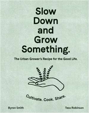 Slow Down and Grow Something de Byron Smith