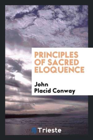 Principles of Sacred Eloquence de John Placid Conway