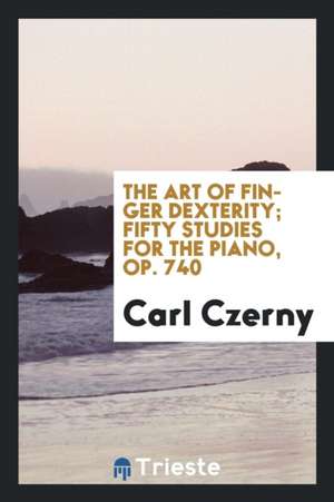 The Art of Finger Dexterity; Fifty Studies for the Piano de Charles Czerny