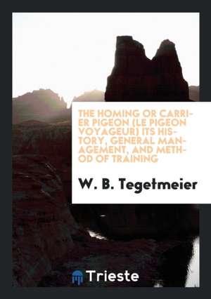 The Homing or Carrier Pigeon de W. B. Tegetmeier