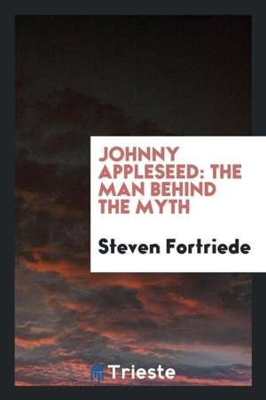 Johnny Appleseed: The Man Behind the Myth de Steven Fortriede