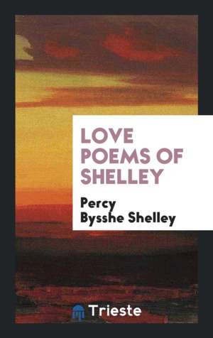 Love Poems of Shelley de Percy Bysshe Shelley