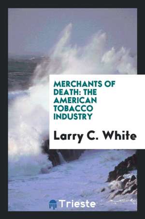 Merchants of Death: The American Tobacco Industry de Lawrence White