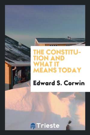 The Constitution and What It Means Today de Edward S. Corwin