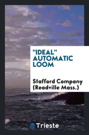 Ideal Automatic Loom de Stafford Company (Readville Mass ).