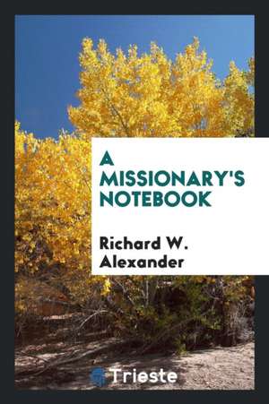 A Missionary's Notebook de Richard W. Alexander