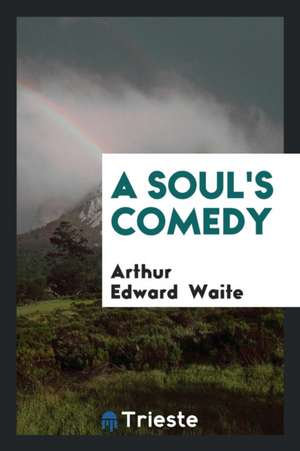 A Soul's Comedy de Arthur Edward Waite