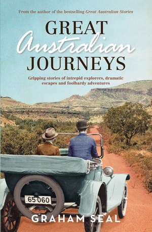 Great Australian Journeys: Gripping Stories of Intrepid Explorers, Dramatic Escapes and Foolhardy Adventures de Graham Seal