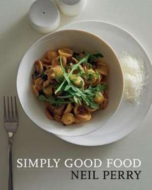 Simply Good Food de Neil Perry