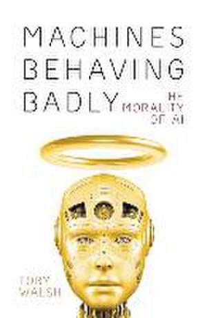 Machines Behaving Badly de Toby Walsh