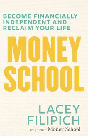 Money School: Become Financially Independent and Reclaim Your Life de Lacey Filipich