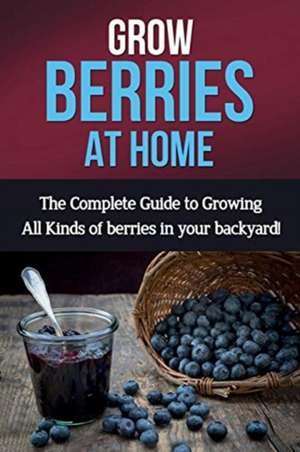 Grow Berries At Home de Steve Ryan