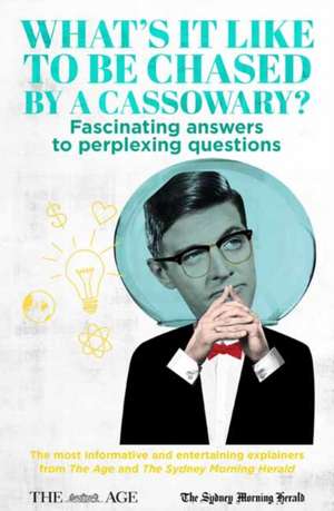 What's It Like to Be Chased by a Cassowary? Fascinating Answers to Perplexing Questions: The Most Informative and Entertaining Explainers from the Age de Felicity Lewis