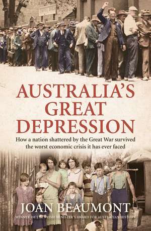 Australia's Great Depression: How a Nation Shattered by the Great War Survived the Worst Economic Crisis It Has Ever Faced de Joan Beaumont